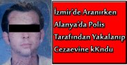 İZMİR'DE ARANIRKEN ALANYA'DA YAKALANDI