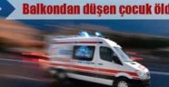 Balkondan düşen çocuk öldü