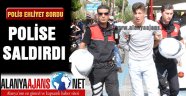 EHLİYET SORAN POLİSE SALDIRDI